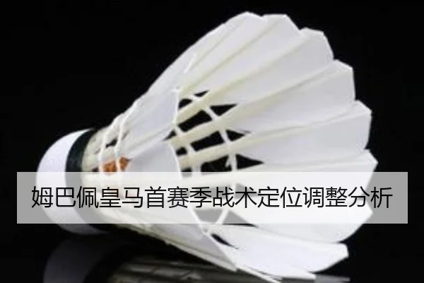姆巴佩皇马首赛季战术定位调整分析 | www.hth.com
